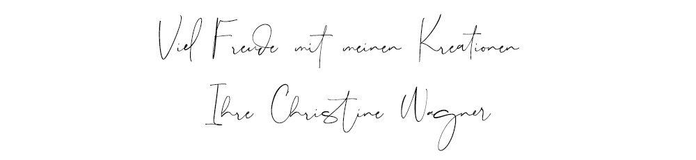 Schriftzug: "Viel Freude mit meinen Kreationen, Ihre Christine Wagner"